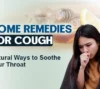 Soothe your throat with natural home remedies for cough. Explore simple yet effective ways like honey, ginger, and herbal teas to ease discomfort.