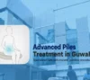 Top-quality piles & hemorrhoids treatment in Guwahati – Dispur Polyclinic offers conservative to surgical solutions with compassionate care. Achieve lasting comfort