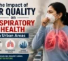 Discover the effects of air pollution on respiratory health in Guwahati, Assam’s urban areas, and learn ways to improve air quality for better health.